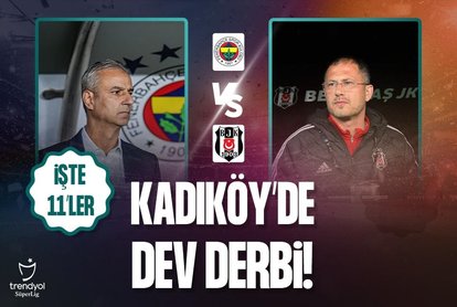 Kadıköy’de dev derbi! İ��te Fenerbahçe - Beşiktaş derbisinin 11’leri