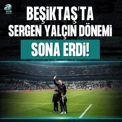 Beşiktaş’ta Sergen Yalçın dönemi sona erdi!
