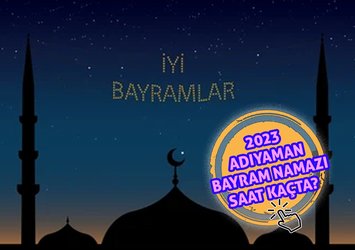 Adıyaman bayram namazı saat kaçta kılınacak?