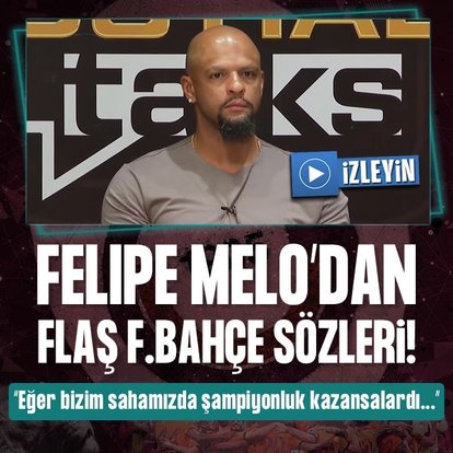 Felipe Melo’dan flaş Fenerbahçe sözleri!