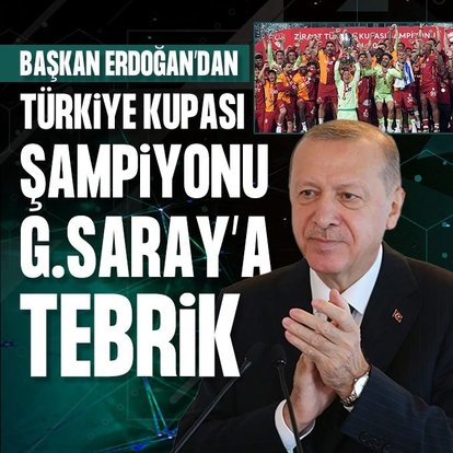 Başkan Erdoğan’dan Galatasaray’a Ziraat Türkiye Kupası şampiyonluğu için tebrik!