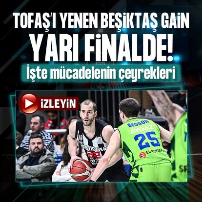 TOFAŞ’ı yenen Beşiktaş GAİN yarı finalde!