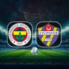 Fenerbahçe - ikas Eyüpspor maçı detayları