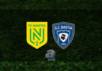 Nantes - Bastia maçı saat kaçta?