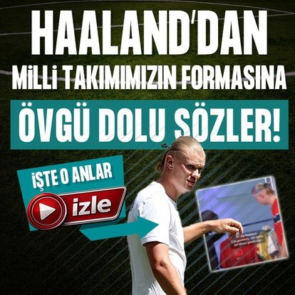 Erling Haaland’dan A Milli Futbol Takımımızın formasına övgü!