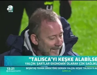 Sergen Yalçın'dan Talisca açıklaması