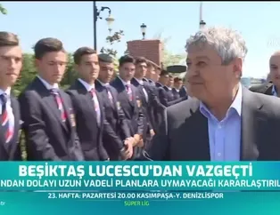 Beşiktaş Mircea Lucescu'dan vazgeçti