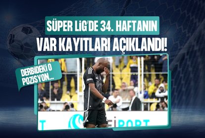 Süper Lig’de 34. haftanın VAR kayıtları açıklandı!