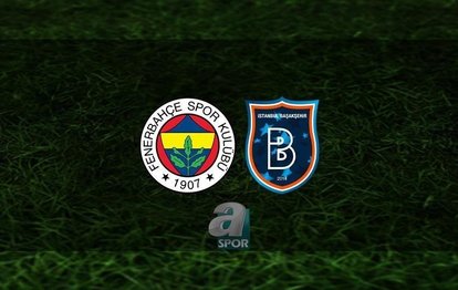 Fenerbahçe - Başakşehir maçı CANLI İZLE Fenerbahçe - Başakşehir canlı anlatım