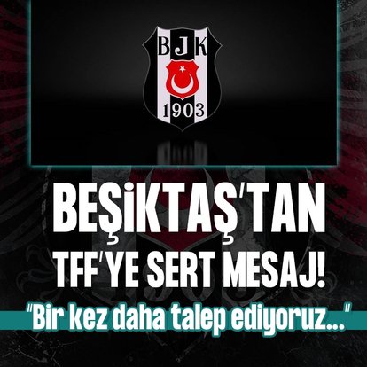 Beşiktaş’tan TFF’ye sert mesaj!