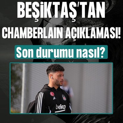 Beşiktaş’tan Chamberlain açıklaması!