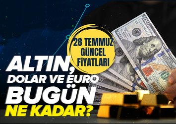 28 Temmuz canlı altın ve döviz kuru takibi