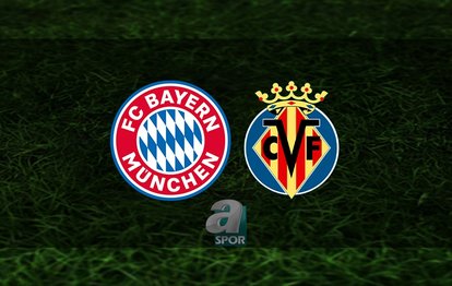 Bayern Münih - Villarreal maçı ne zaman, saat kaçta ve hangi kanalda? | UEFA Şampiyonlar Ligi