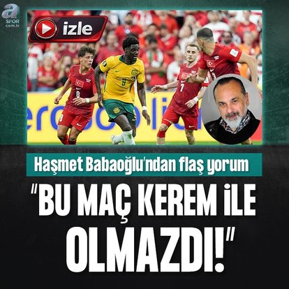 Haşmet Babaoğlu: Bu maç Kerem ile olmazdı!