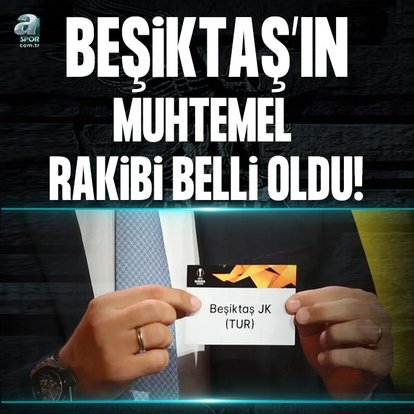 Beşiktaş’ın muhtemel rakibi belli oldu