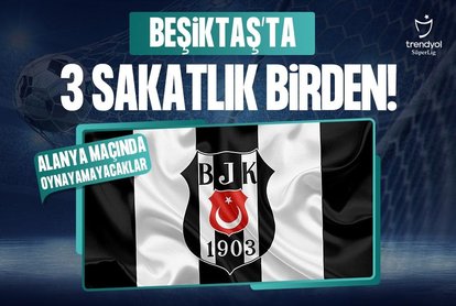 Beşiktaş’ta 3 sakatlık birden!