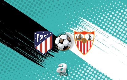 Atletico Madrid - Sevilla maçı CANLI YAYIN | Atletico Madrid - Sevilla maçı ne zaman, saat kaçta, hangi kanalda?