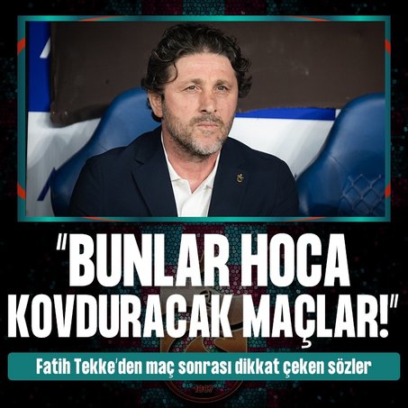 Fatih Tekke’den maç sonu dikkat çeken açıklama: Bunlar hoca kovduracak maçlar!