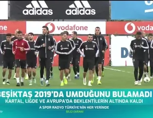 Beşiktaş 2019'da umduğunu bulamadı