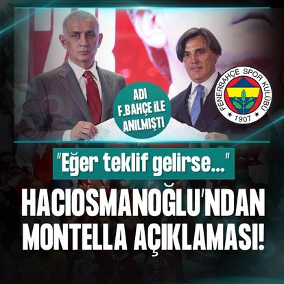 TFF Başkanı İbrahim Hacıosmanoğlu’ndan Vincenzo Montella açıklaması! Adı Fenerbahçe ile anılmıştı...