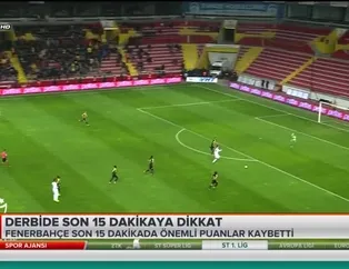 Derbide son 15 dakikaya dikkat