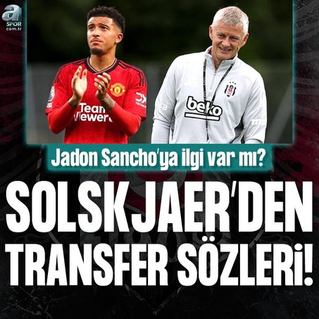 BEŞİKTAŞ HABERİ: Ole Gunnar Solskjaer’den transfer sözleri! Jadon Sancho...