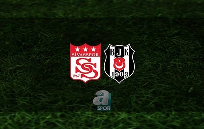 Sivasspor - Beşiktaş maçı CANLI İZLE Sivasspor - Beşiktaş canlı anlatım