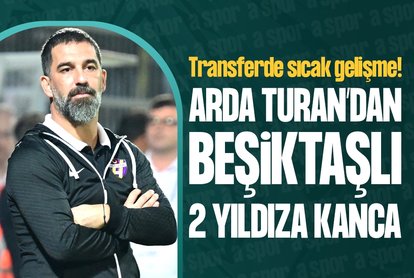 Arda Turan’dan Beşiktaşlı 2 yıldıza kanca!