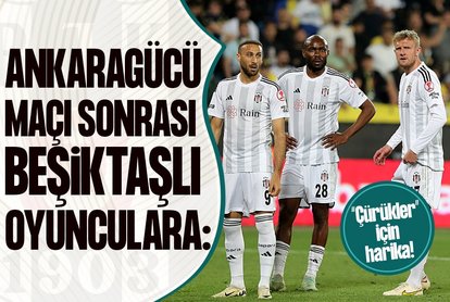 Ankaragücü - Beşiktaş maçı sonrası oyunculara: Çürükler için harika!