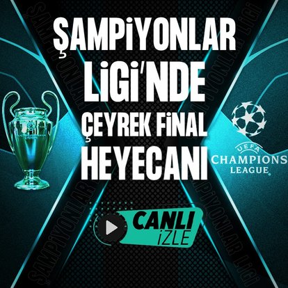 Şampiyonlar Ligi’nde çeyrek final heyecanı | CANLI