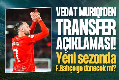 Vedat Muriqi’den transfer açıklaması!