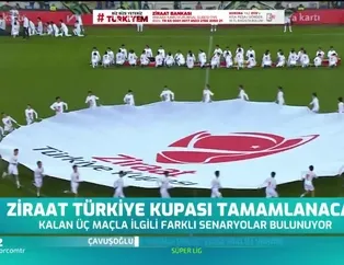 Ziraat Türkiye Kupası için 3 farklı senaryo