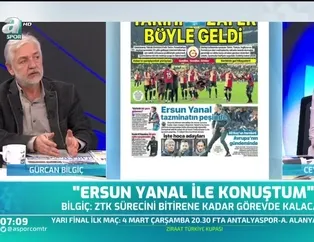 Gürcan Bilgiç: Ersun Yanal ile konuştum