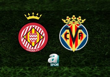 Girona-Villarreal maçı saat kaçta?