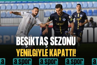 Beşiktaş sezonu yenilgiyle kapattı!