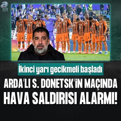 Arda Turan’lı Shakhtar Donetsk’in maçında hava saldırısı alarmı!
