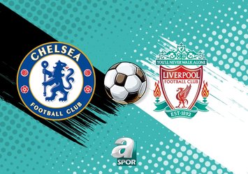 Chelsea - Liverpool maçı ne zaman?