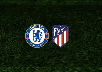 Chelsea - Atletico Madrid maçı saat kaçta ve hangi kanalda?