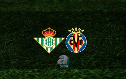 Real Betis - Villarreal maçı ne zaman? Saat kaçta ve hangi kanalda? | İspanya La Liga