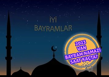 Van bayram namazı saat kaçta kılınacak?