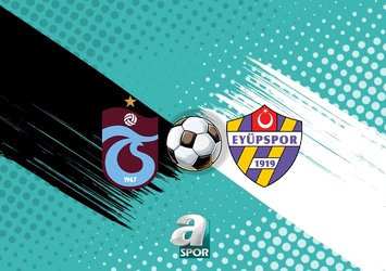 Trabzonspor - Eyüpspor maçı detayları!