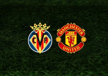 Villarreal - Manchester United maçı saat kaçta ve hangi kanalda?