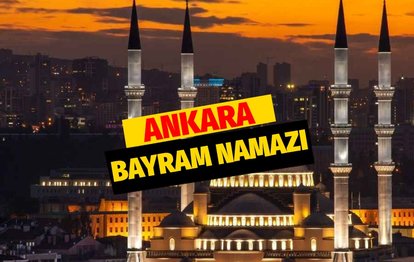 ANKARA BAYRAM NAMAZI SAATİ | 2022 Ankara bayram namazı saat kaçta? Ramazan Bayramı namazı nasıl kılınır?