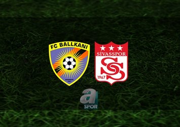 Balkani - Sivasspor maçı saat kaçta?