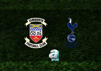 Tamworth - Tottenham maçı saat kaçta?