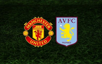 Manchester United Aston Villa maçı canlı anlatım Manchester United maçı canlı izle