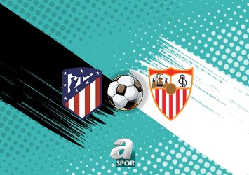 Atletico Madrid - Sevilla maçı canlı yayın bilgileri!