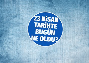 23 NİSAN TARİHTE BUGÜN NE OLDU? 23 Nisan'da doğan ünlüler