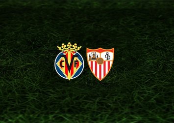 Villarreal-Sevilla maçı ne zaman? Saat kaçta? Hangi kanalda?