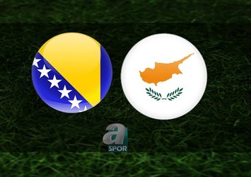 Bosna Hersek - Kıbrıs Rum Kesimi maçı ne zaman?